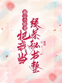 霸總小嬌妻把我當(dāng)綠茶秘書整