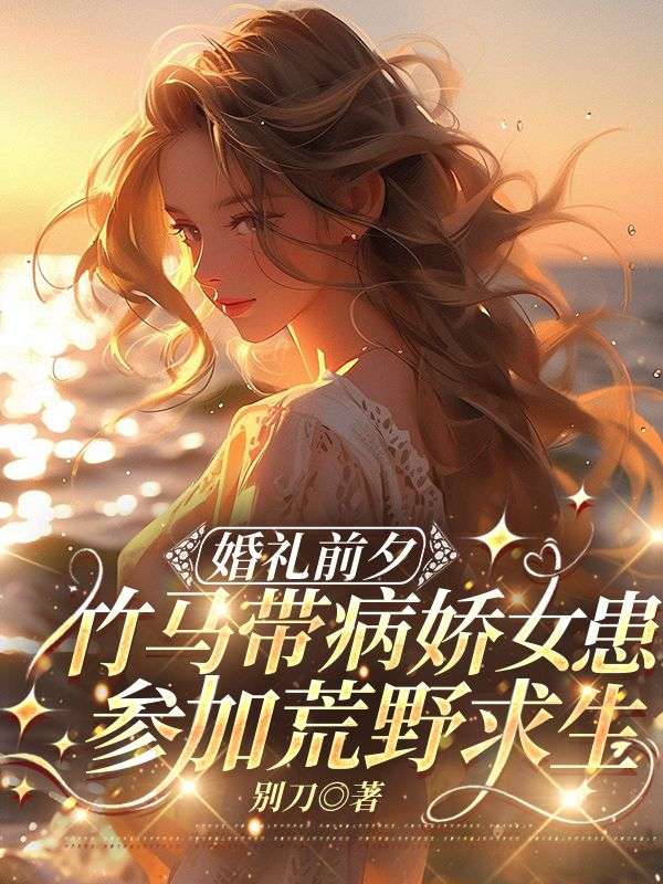 婚礼前夕,竹马带病娇女患参加荒野求生