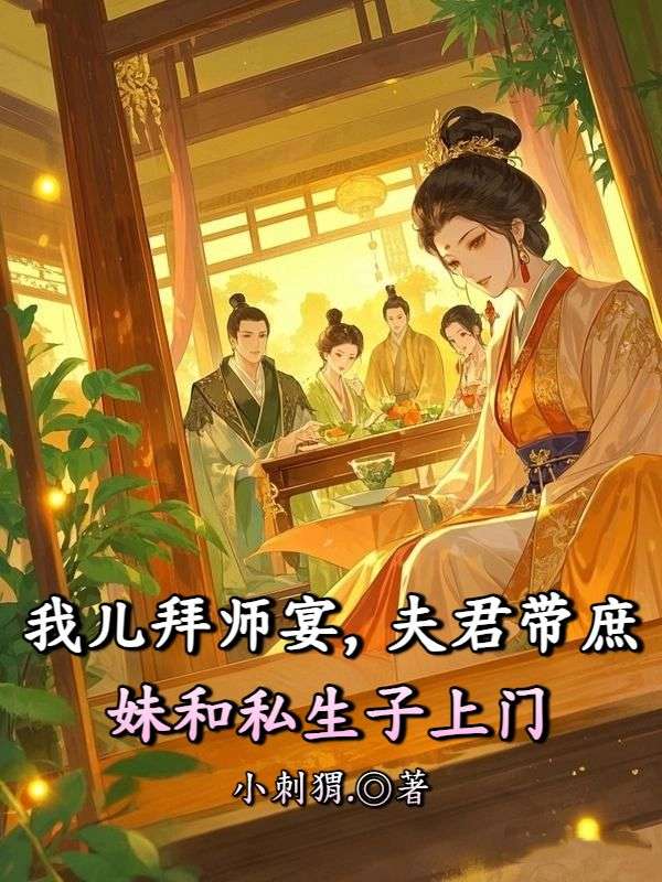我儿拜师宴，夫君带庶妹和私生子上门