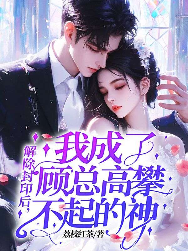 解除封印后,我成了顾总高攀不起的神