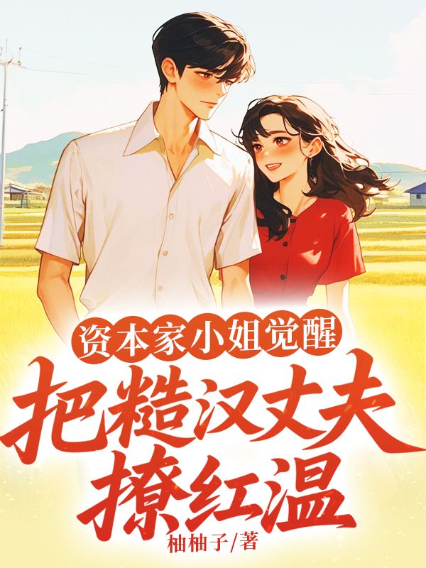 资本家小姐觉醒,把糙汉丈夫撩红温