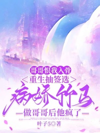 哥哥恨我入骨，重生抽签选病娇竹马做哥哥后他疯了