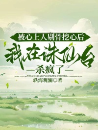 被心上人剔骨挖心后,我在诛仙台杀疯了