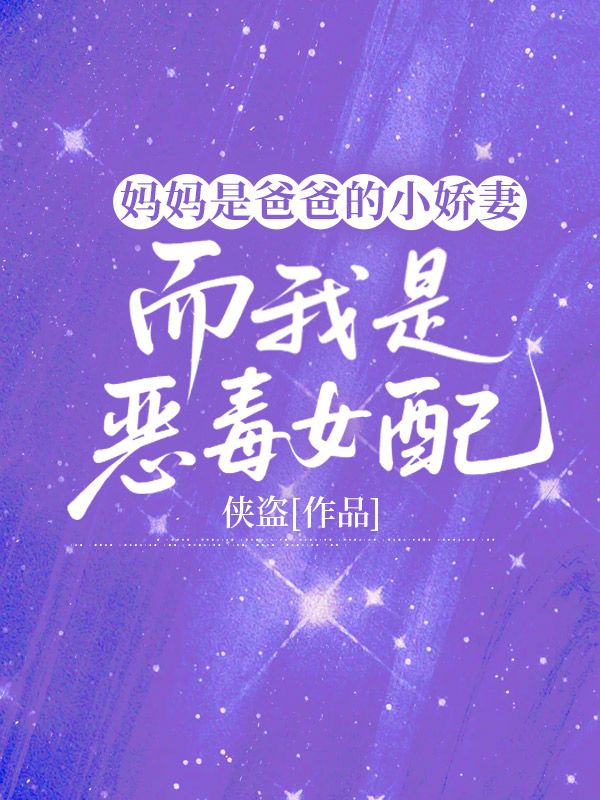妈妈是爸爸的小娇妻，而我是恶毒女配