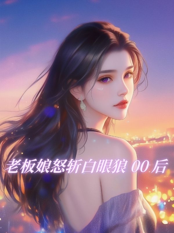老板娘怒斩白眼狼 00 后