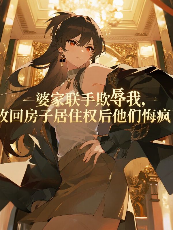 婆家联手欺辱我，收回房子居住权后他们悔疯了