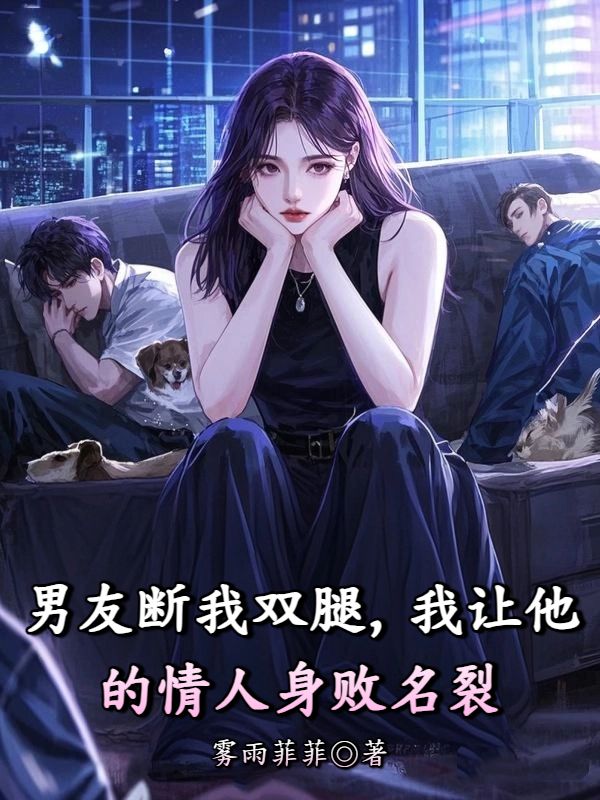 男友断我双腿，我让他的情人身败名裂