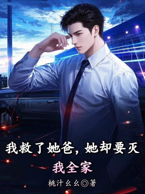 我救了她爸，她却要灭我全家