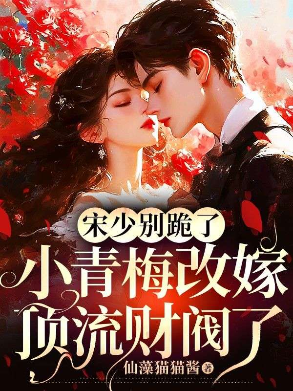 宋少别跪了，小青梅改嫁顶流财阀了