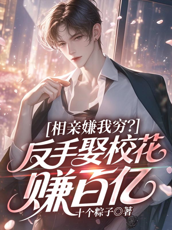 相亲嫌我穷?反手娶校花赚百亿