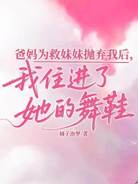爸妈为救妹妹抛弃我后，我住进了她的舞鞋