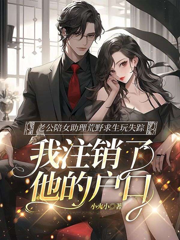 老公陪女助理荒野求生玩失踪，我注销了他的户口