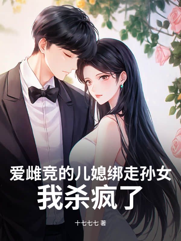 爱雌竞的儿媳绑走孙女，我杀疯了