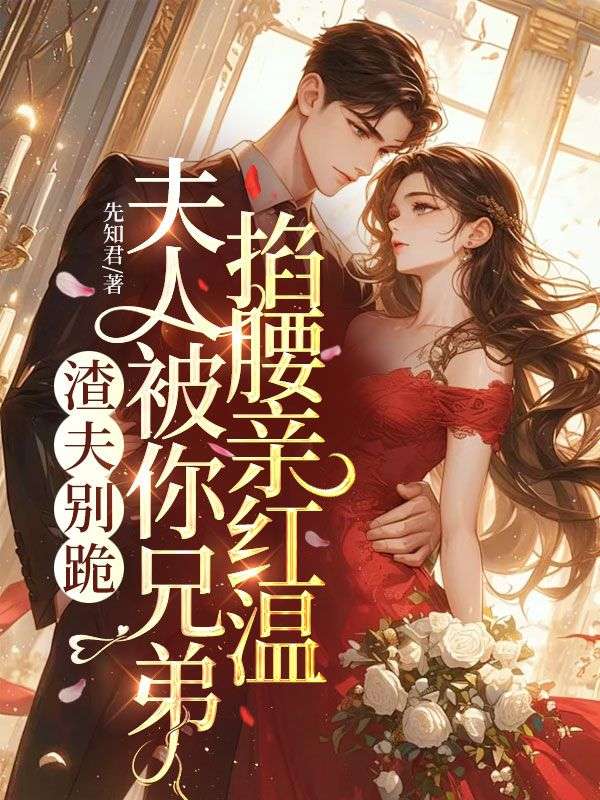 渣夫别跪，夫人被你兄弟掐腰亲红温