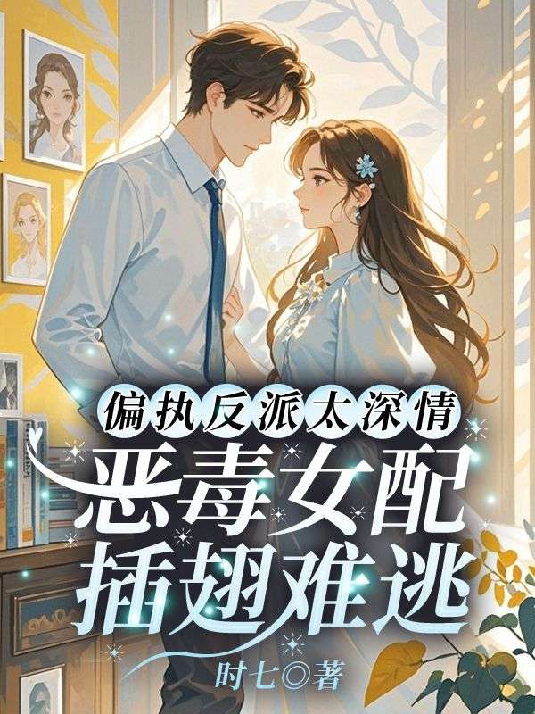 偏执反派太深情，恶毒女配插翅难逃