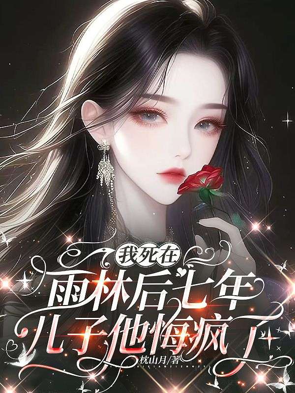 我死在雨林后七年，儿子他悔疯了