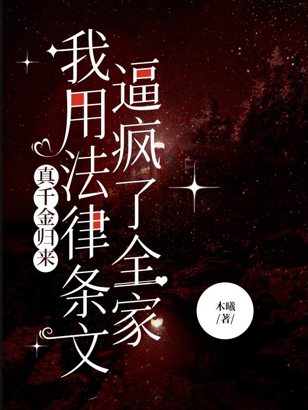 真千金归来， 我用法律条文逼疯了全家