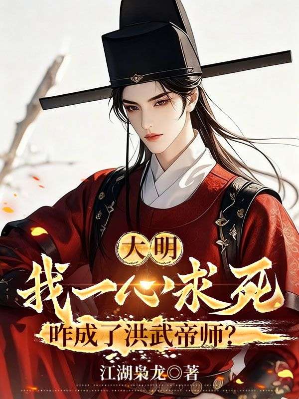 大明：我一心求死，咋成了洪武帝师？
