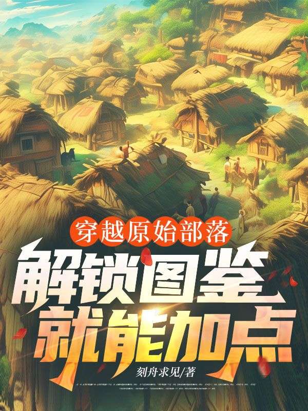 穿越原始部落,解锁图鉴就能加点