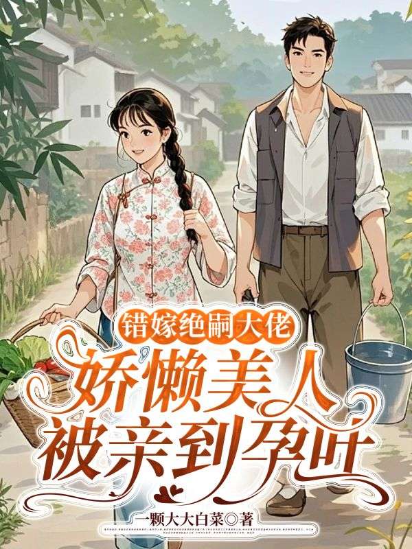 错嫁绝嗣大佬，娇懒美人被亲到孕吐