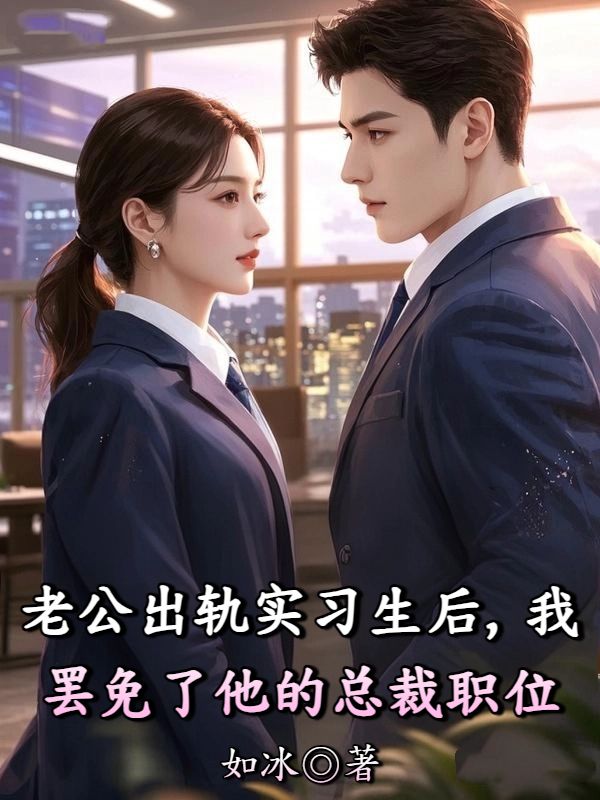 老公出轨实习生后，我罢免了他的总裁职位