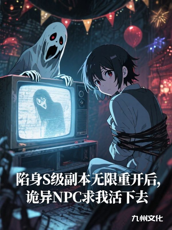 陷身S级副本无限重开后,诡异NPC求我活下去