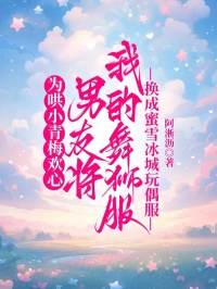 为哄小青梅欢心，男友将我的舞狮服换成蜜雪冰城玩偶服