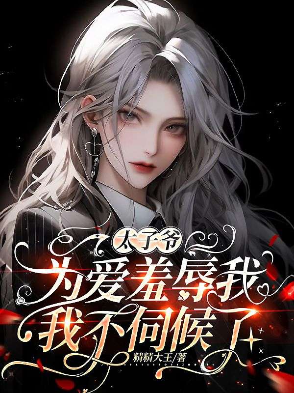 太子爷为爱羞辱我，我不伺候了