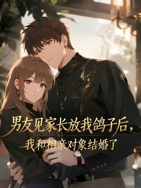男友见家长放我鸽子后，我和相亲对象结婚了