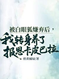 被白眼狐嫌弃后，我转身养了报恩卡皮巴拉