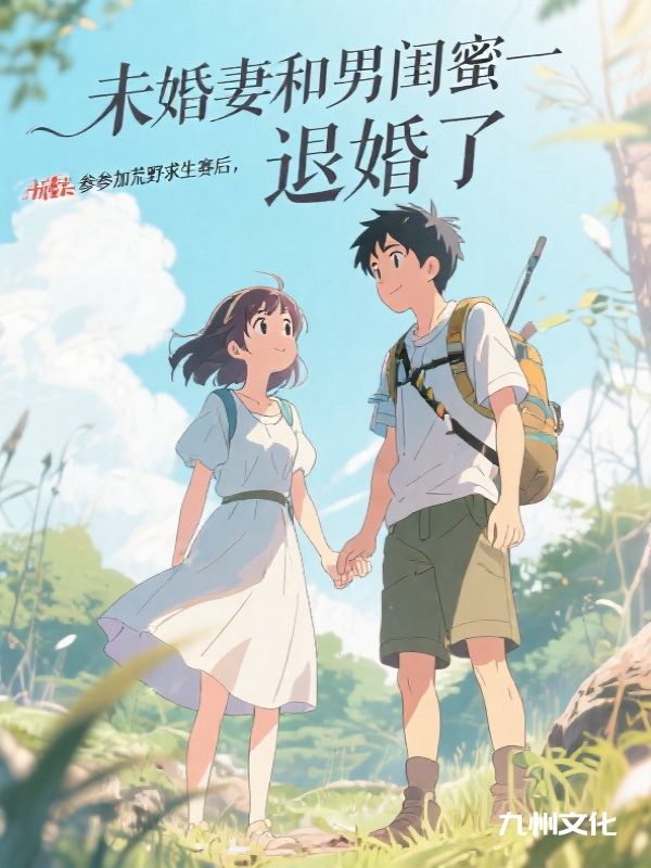 未婚妻和男闺蜜一起参加荒野求生赛后，我退婚了