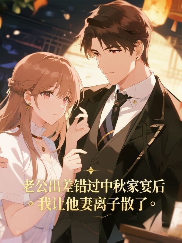 老公出差错过中秋家宴后，我让他妻离子散了