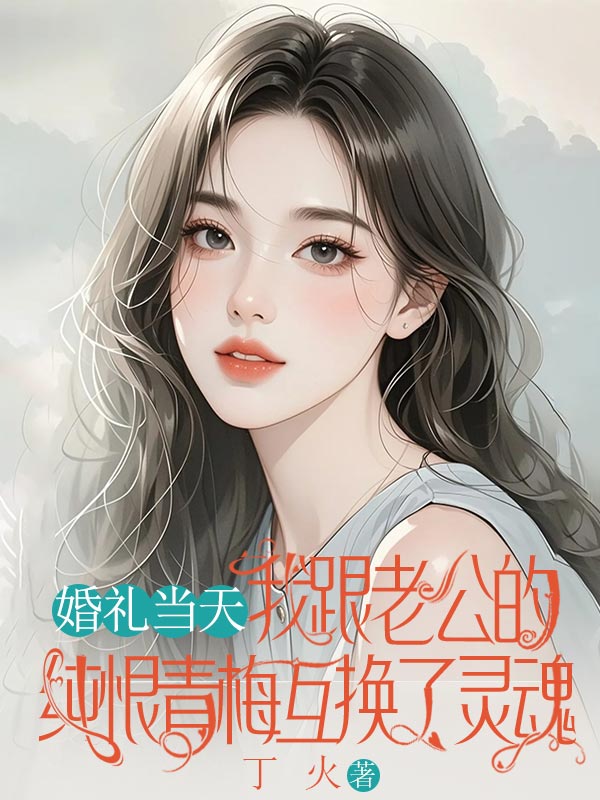 婚礼当天,我跟老公的纯恨青梅互换了灵魂
