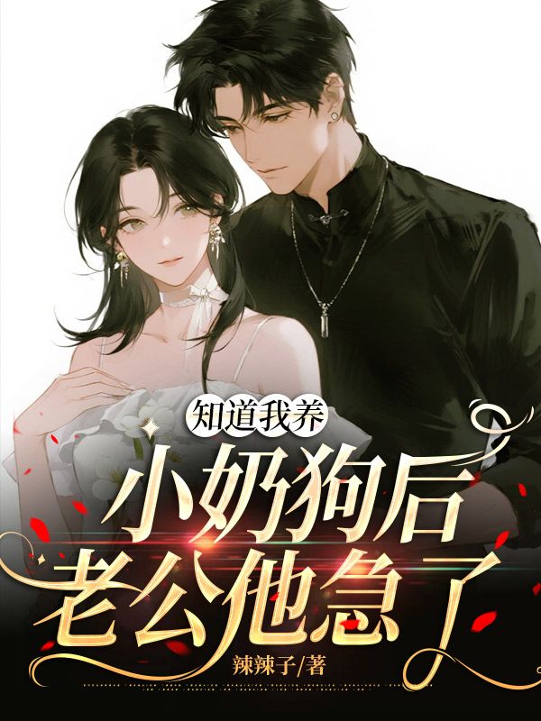 知道我养小奶狗后，老公他急了