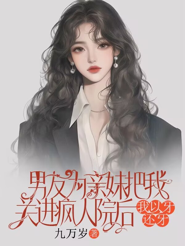 男友为亲妹把我关进疯人院后，我以牙还牙