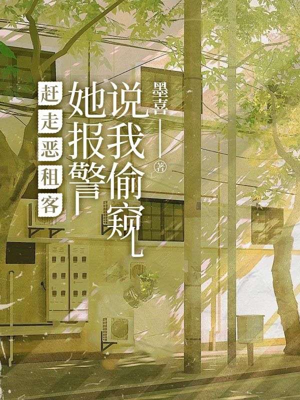 赶走恶租客，她报警说我偷窥