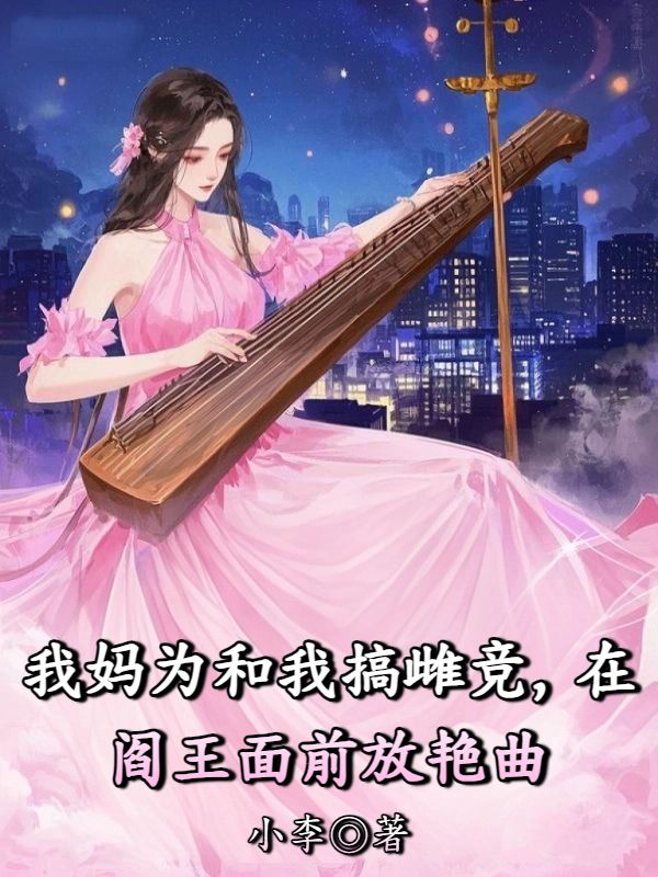 我妈为和我搞雌竞,在阎王面前放艳曲