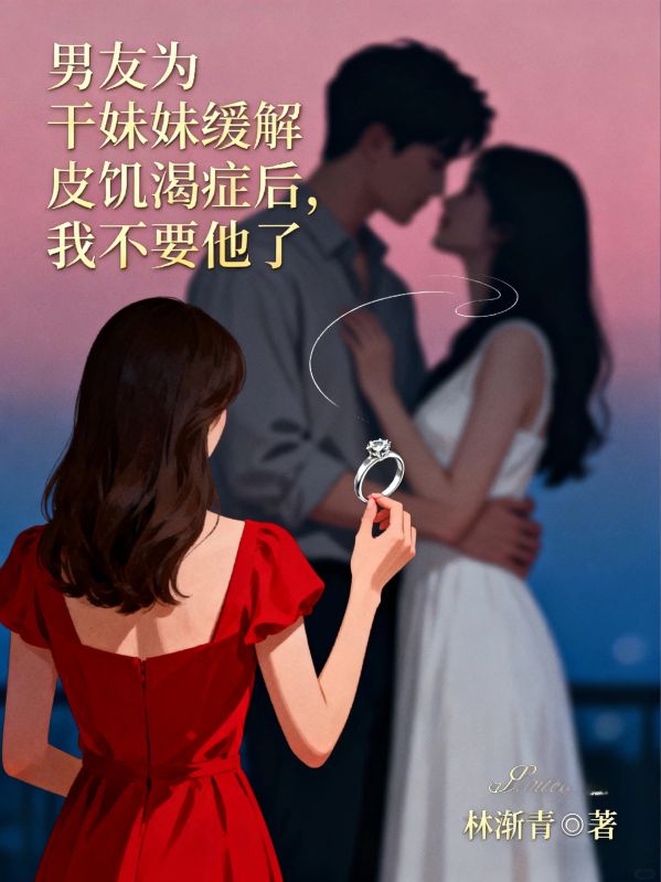 男友为干妹妹缓解皮肤饥渴症后,我不要他了