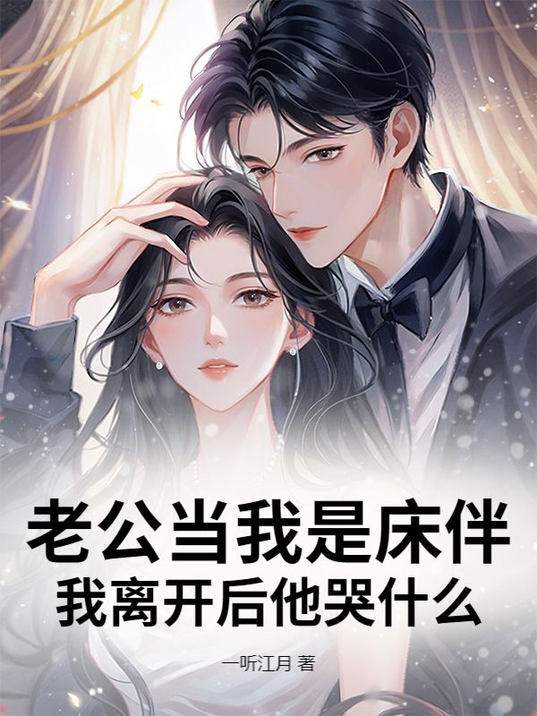 老公当我是床伴，我离开后他哭什么