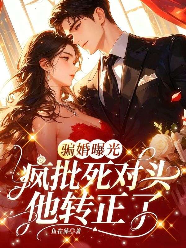 骗婚曝光,疯批死对头他转正了