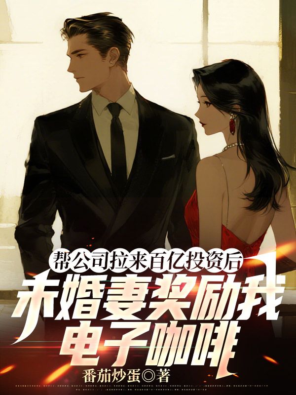 帮公司拉来百亿投资后,未婚妻奖励我电子咖啡