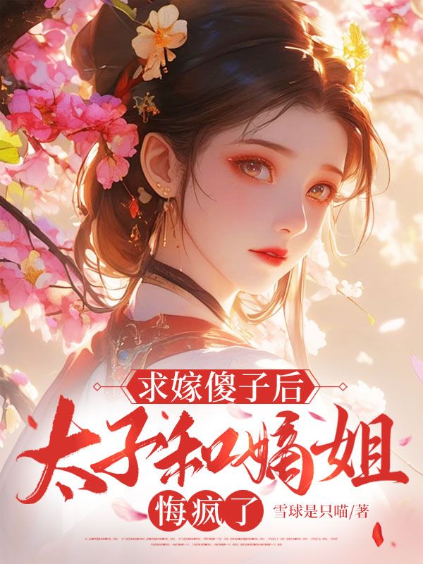 求嫁傻子后，太子和嫡姐悔疯了