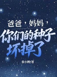 爸爸，妈妈，你们的种子坏掉了