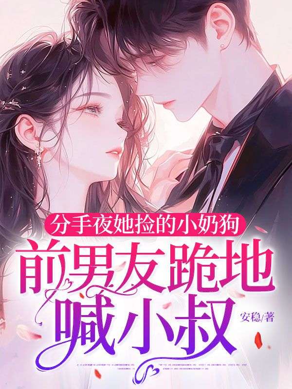 分手夜她捡的小奶狗，前男友跪地喊小叔