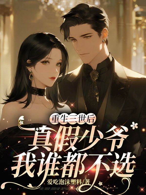 重生三世后,真假少爷我谁都不选