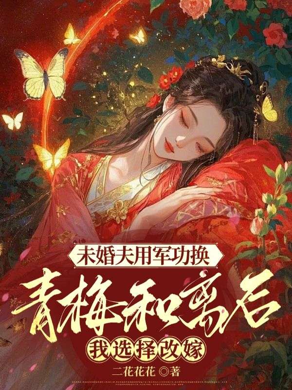 未婚夫用军功换青梅和离后,我选择改嫁