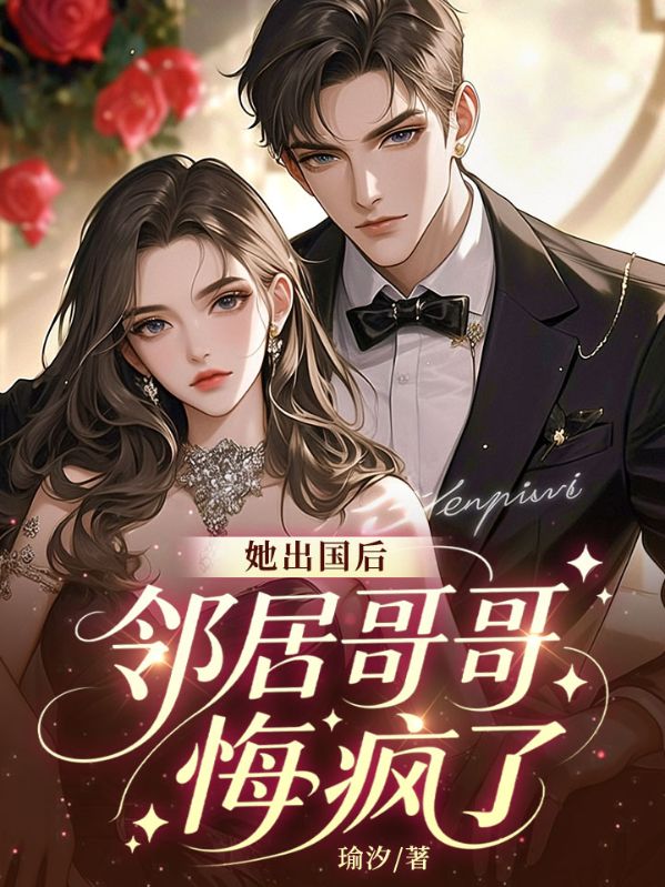 她出国后,邻居哥哥悔疯了