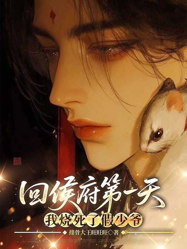 回侯府第一天,我烧死了假少爷