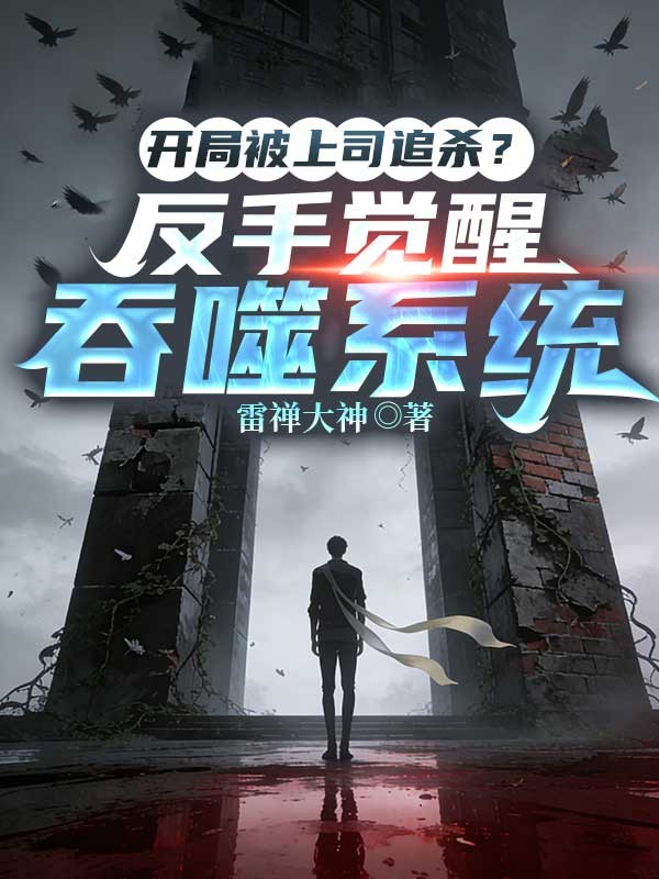 开局被上司追杀？反手觉醒吞噬系统