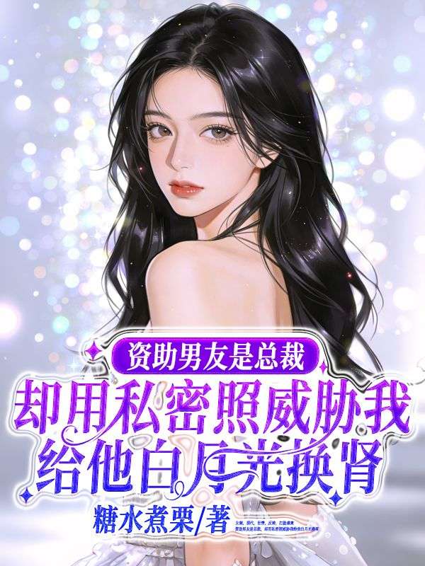 资助男友是总裁，却用私密照威胁我给他白月光换肾